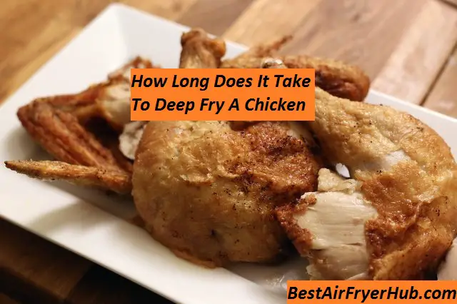 How Long Does It Take To Deep Fry A Chicken
