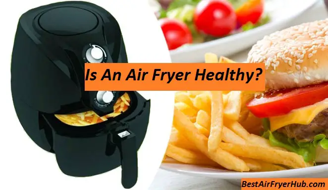 Is An Air Fryer Healthy?