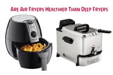 Are Air Fryers Healthier Than Deep Fryers