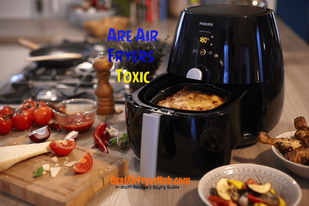 Are Air Fryers Toxic? BestAirFryerHub