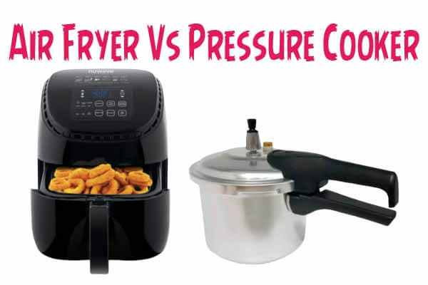 Air Fryer Vs Pressure Cooker