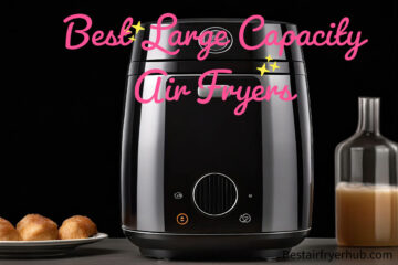 Best Large Capacity Air Fryers